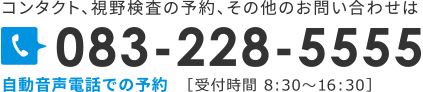 コンタクト、視野検査の予約、その他のお問い合わせは083-228-5555